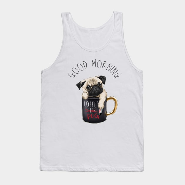 Good morning slogan with pug dog in coffee cup Tank Top by amramna